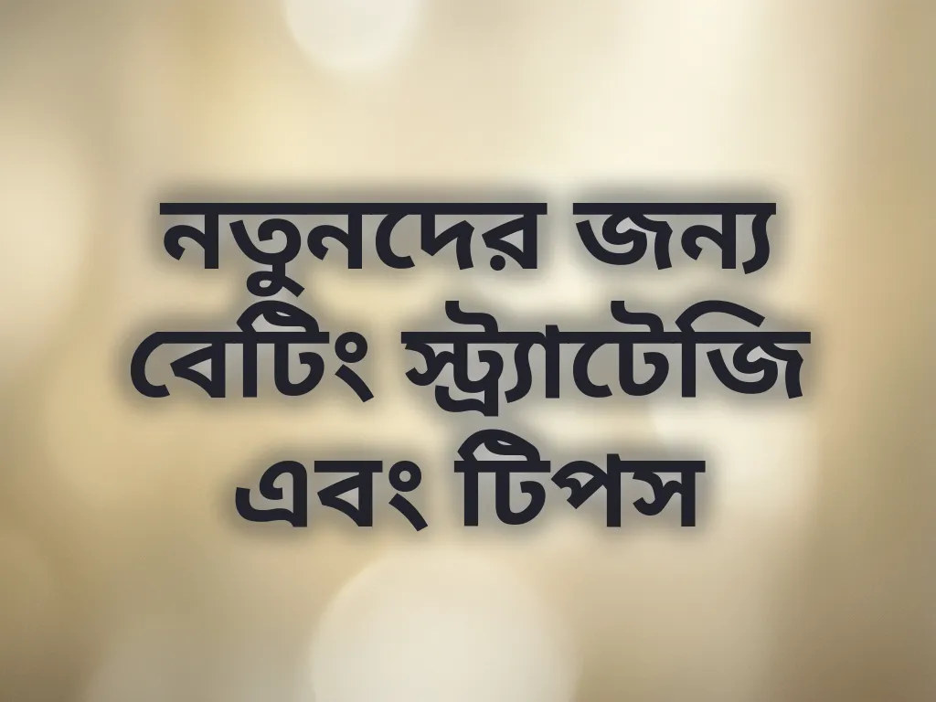 নতুনদের জন্য বেটিং স্ট্র্যাটেজি এবং টিপস