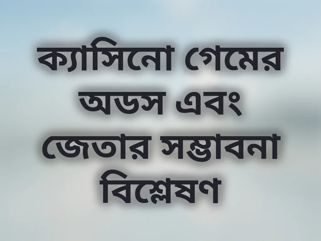 ক্যাসিনো গেমের অডস এবং জেতার সম্ভাবনা বিশ্লেষণ